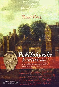Pobělohorské konfiskace: Moravský průběh, středoevropské souvislosti, obecné aspekty