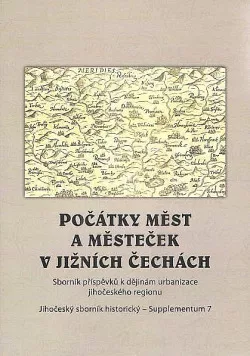 Počátky měst a městeček v jižních Čechách. Sborník příspěvků k dějinám urbanizace jihočeského regionu