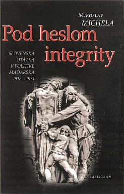 Pod heslom integrity: Slovenská otázka v politike Maďarska 1918 - 1921