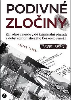 Podivné zločiny: Záhadné a neobvyklé kriminální případy z doby komunistického Československa