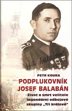Podplukovník Josef Balabán: Život a smrt velitele legendární odbojové skupiny "Tři králové"