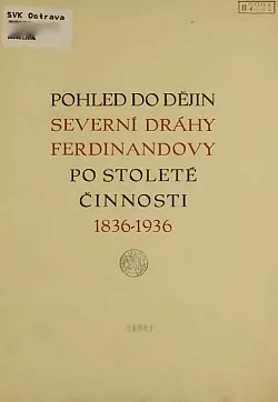 Pohled do dějin Severní dráhy Ferdinandovy po stoleté činnosti 1836-1936