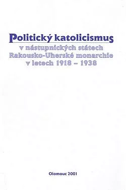 Politický katolicismus v nástupnických státech Rakousko-Uherské monarchie v letech 1918-1938
