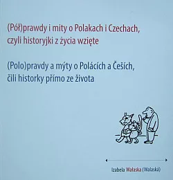 (Polo)pravdy a mýty o Polácích a Češích, čili historky přímo ze života