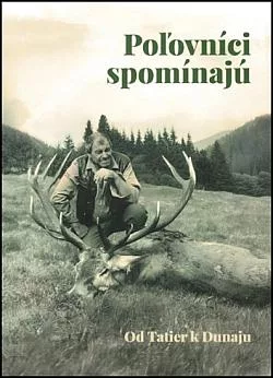 Poľovníci spomínajú: Od Tatier k Dunaju
