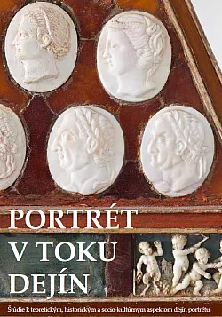 Portrét v toku dejín: Štúdie k teoretickým, historickým a socio-kultúrnym aspektom dejín portrétu