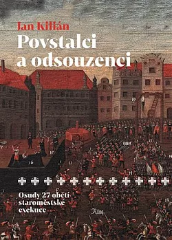 Povstalci a odsouzenci: Osudy 27 obětí staroměstské exekuce