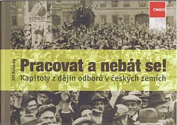 Pracovat a nebát se! Kapitoly z dějin odborů v českých zemích