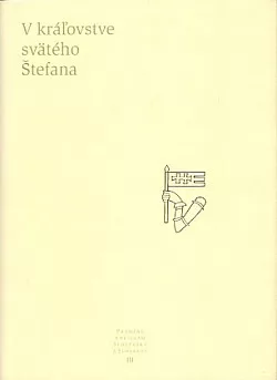 Pramene k dejinám Slovenska a Slovákov. III, V kráľovstve svätého Štefana