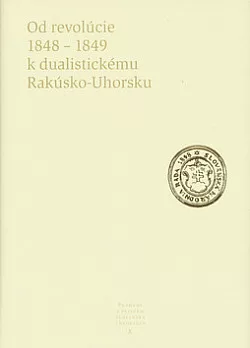 Pramene k dejinám Slovenska a Slovákov. X, Od revolúcie 1848-1849 k dualistickému Rakúsko-Uhorsku