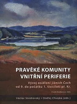Pravěké komunity vnitřní periferie: Vývoj osídlení jižních Čech od 9. do počátku 1. tisíciletí př. Kr.