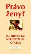 Právo ženy? Interrupcia: Neriešiteľná otázka