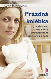 Prázdná kolébka - Jak překonat ztrátu dítěte před porodem nebo těsně po něm