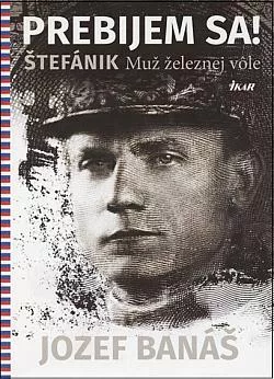 Prebijem sa!: Štefánik, muž železnej vôle