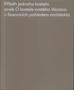 Příběh jednoho kostela, aneb, O kostele svatého Václava v Sazovicích pohledem architekta
