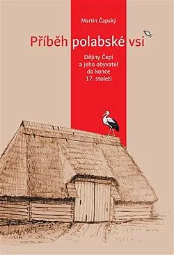Příběh polabské vsi: Dějiny Čepí a jeho obyvatel do konce 17. století
