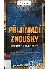 Přijímací zkoušky: Kompletní průvodce přípravou - pro rodiče žáků 9. třídy ZŠ