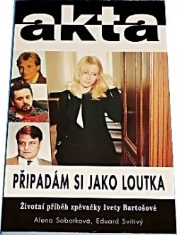 Připadám si jako loutka - životní příběh Ivety Bartošové