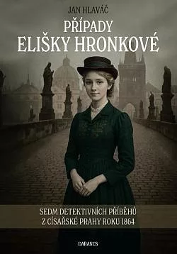 Případy Elišky Hronkové: Sedm detektivních příběhů z císařské Prahy roku 1864
