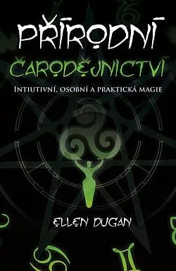 Přírodní čarodějnictví: Intuitivní, osobní a praktická magie