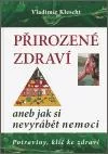 Přirozené zdraví aneb Jak si nevyrábět nemoci Vladimír Klescht