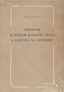 Príspevok k dejinám banského práva a baníctva na Slovensku
