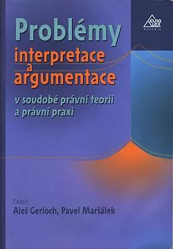 Problémy interpretace a argumentace v soudobé právní teorii a právní praxi