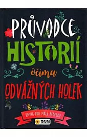 Průvodce historii očima odvážných holek - Kniha pro malé rebelky