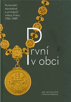 První v obci: Purkmistři, starostové a primátoři města Prahy 1784-1989