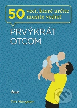 Prvýkrát otcom - 50 vecí, ktoré určite musíte vedieť