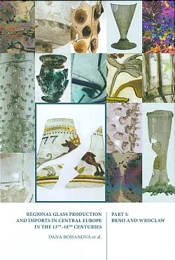 Regional Glass Production and Imports Part I. - Brno and Wroclaw in Central Europe in the 13th -18th Centuries