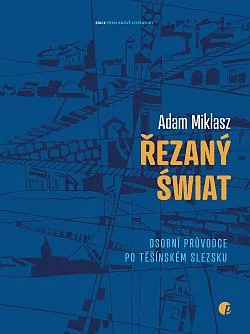 Řezaný świat: Osobní průvodce po Těšínském Slezsku