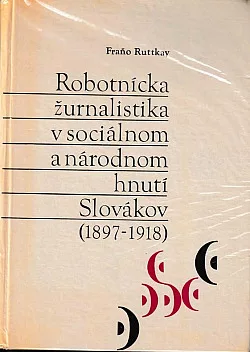 Robotnícka žurnalistika v sociálnom a národnom hnutí Slovákov (1897–1918)