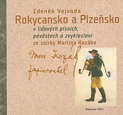 Rokycansko a Plzeňsko v lidových písních, pověstech a zvykosloví ze sbírky Martina Kozáka