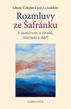 Rozmluvy ze Šafránku: S úsměvem o životě, stárnutí a stáří