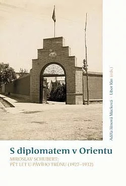 S diplomatem v Orientu. Miroslav Schubert: Pět let u Pávího trůnu (1927-1932)