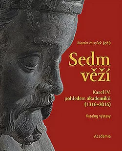 Sedm věží: Karel IV. pohledem akademiků (1316–2016)