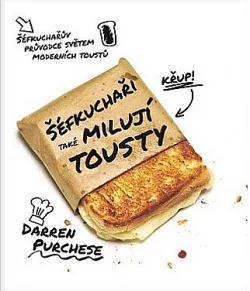 Šéfkuchaři také milují tousty: Šéfkuchařův průvodce světem moderních toustů