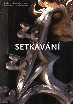 Setkávání: Studie o středověkém umění věnované Kláře Benešovské
