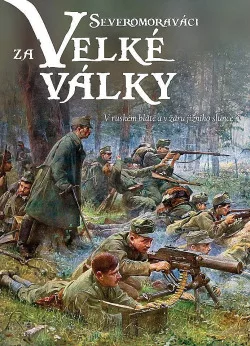 Severomoraváci za Velké války V ruském blátě a v žáru jižního slunce