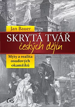 Skrytá tvář českých dějin: Mýty a realita osudových okamžiků