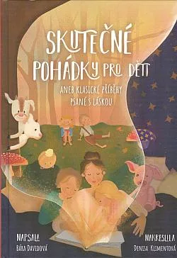 Skutečné pohádky pro děti aneb Klasické příběhy psané s láskou