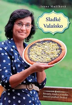 Sladké Valašsko - Recepty, tradice a toulky historií podhůří Beskyd