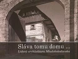 Sláva tomu domu… Lidová architektura Mladoboleslavska