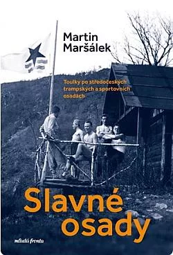 Slavné osady - Toulky po středočeských trampských a sportovních osadách