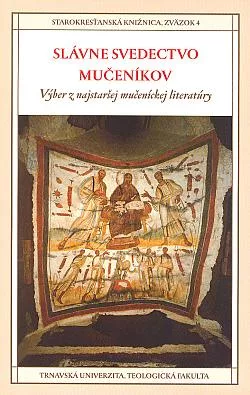 Slávne svedectvo mučeníkov: Výber z najstaršej mučeníckej literatúry