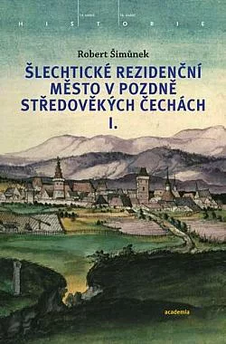 Šlechtické rezidenční město v pozdně středověkých Čechách I.