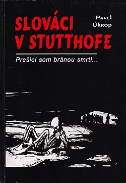 Slováci v Stutthofe - Prešiel som bránou smrti ...