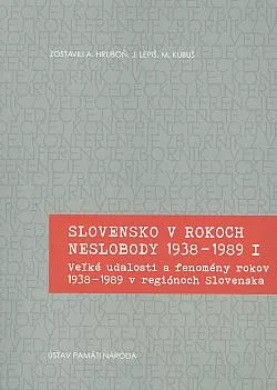 Slovensko v rokoch neslobody 1938-1989 I.: Veľké udalosti a fenomény rokov 1938 - 1989 v regiónoch Slovenska
