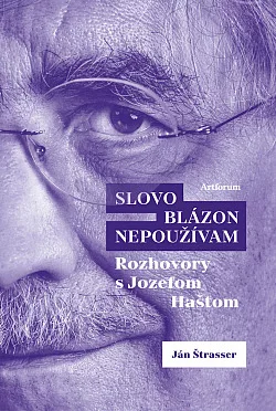 Slovo blázon nepoužívam: Rozhovory s Jozefom Haštom